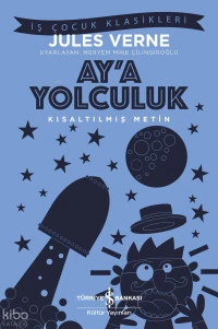  Aya Yolculuk | Aya Yolculuk | Jules Verne | Aylin Gergin | Meryem Mine Çilingiroğlu | Türkiye İş Bankası Kültür Yayınları | 9786253845223 