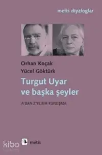 Turgut Uyar ve Başka Şeyler; A'dan Z'ye bir Konuşma