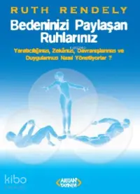 Bedeninizi Paylaşan Ruhlarınız; Yaratıcılığınızı Zekanızı Davranışlarınızı ve Duygularınızı Nasıl Yönetiyorlar