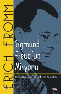 Sigmund Freud'un Misyonu; Freud'un Kişiliği ve Etkileri Üzerine Bir İnceleme