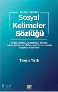 Sosyal Kelimeler Sözlüğü - Türkçe İngilizce; Siyaset Bilimi Uluslararası İlişkiler Hukuk İktisat Mütercim Tercümanlıkta Yardımcı Kelimeler