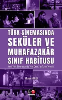 Türk Sinemasında Seküler Ve Muhafazakar Sınıf Habitusu;Yeni Türk Sinemasında Yeni Orta Sınıfların Temsili