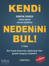 Kendi Nedenini Bul! (1. Kitap); Sizi Hayat Amacınıza Ulaştıracak Olan Gerçek Duyguyu Keşfedin!