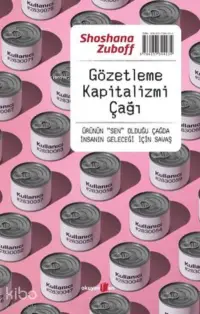 Gözetleme Kapitalizmi Çağı;Ürünün “Sen” Olduğu Çağda İnsanın Geleceği İçin Savaş