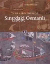 Sınırdaki Osmanlı; Yemen'den Basra'ya