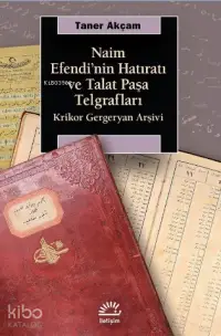 Naim Efendi'nin Hatıratı ve Talat Paşa Telgrafları; Krikor Gergeryan Arşivi