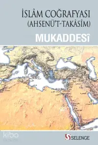  İslâm Coğrafyası Ahsenüt Takâsîm | İslâm Coğrafyası Ahsenüt Takâsîm | Mukaddesî | D Ahsen Batur | Selenge Yayınları | 9786054944040 