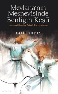 Mevlana'nın Mesnevisinde Benliğin Keşfi; -Mesnevi Üzerine Felsefi Bir İnceleme-