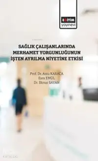 Sağlık Çalışanlarında Merhamet Yorğunluğunun İşten Ayrılma Niyetine Etkisi