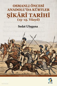  Osmanlı Öncesi Anadoluda Kürtler Şikari Tarihi (13–15 Yüzyıl) | Osmanlı Öncesi Anadoluda Kürtler Şikari Tarihi (13–15 Yüzyıl) | Sedat Ulugana | Fırat Sözeri | Dara Yayınları | 9786057485687 