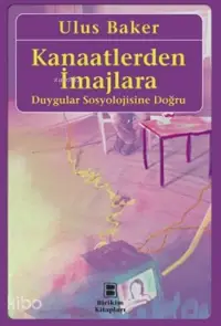 Kanaatlerden İmajlara; Duygular Sosyolojisine Doğru