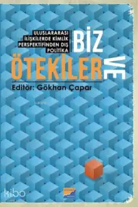 Biz ve Ötekiler Uluslararası İlişkilerde Kimlik Perspektifinden Dış Politika | Gökhan Çapar | Siyasal Kitabevi | 9786057877710 | 