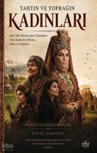  Tahtın ve Toprağın Kadınları Eski Türk Boylarından Günümüze Türk Kadınının Mirası Gücü ve Değişimi | Tahtın ve Toprağın Kadınları Eski Türk Boylarından Günümüze Türk Kadınının Mirası Gücü ve Değişimi | Wioletta Zarucka Gür | Hayri Demirel | Ewabook Yayıncılık | 9786259167701 