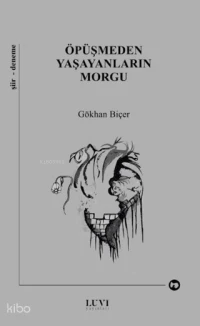  Öpüşmeden Yaşayanların Morgu | Öpüşmeden Yaşayanların Morgu | Gökhan Biçer | Luvi Yayınları | 9786259183848 