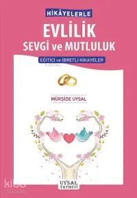 Hikâyelerle Evlilik Sevgi ve Mutluluk; Eğitici ve İbretli Hikâyeler