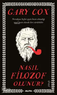 Nasıl Filozof Olunur?;Neredeyse hiçbir şeyin kesin olmadığı nasıl kesin olarak ileri sürülebilir?