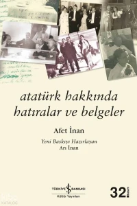  Atatürk Hakkında Hatıralar ve Belgeler | Ayşe Afet İnan | Türkiye İş Bankası Kültür Yayınları | 9789944881401 | 
