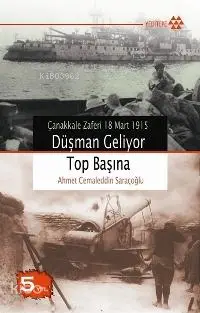 Düşman Geliyor Top Başına; Çanakkale Zaferi 18 Mart 1915