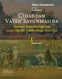 Cihaddan Vatan Savunmasına; Osmanlı İmparatorluğu'nda Genel Askerlik Yükümlülüğü 1826-1856