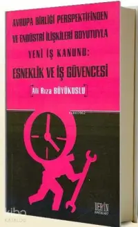 Avrupa Birliği Perspektifinden ve Endüstri İlişkileri Boyutuyla Yeni İş Kanunu:| Esneklik ve İş Güvencesi