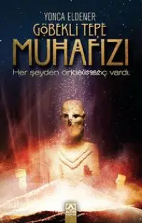 Göbekli Tepe Muhafızı; Her Şeyden Önce İnanç Vardı