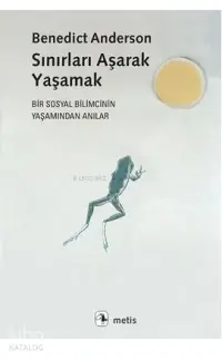 Sınırları Aşarak Yaşamak; Bir Sosyal Bilimcinin Yaşamından Anılar