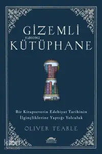 Gizemli Kütüphane; Bir Kitapseverin Edebiyat Tarihinin İlginçliklerine Yaptığı Yolculuk