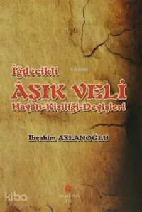 İğdecilik Aşık Veli Hayatı - Kişiliği - Deyişleri