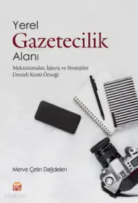 Yerel Gazetecilik Alanı: Mekanizmalar, İşleyiş ve Stratejiler (Denizli Kenti Örneği)