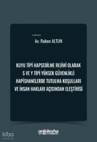  Kuyu Tipi Hapsedilme Rejimi Olarak S ve Y Tipi Yüksek Güvenlikli Hapishanelerde Tutulma Koşulları ve İnsan Hakları Açısından Eleştirisi | Kuyu Tipi Hapsedilme Rejimi Olarak S ve Y Tipi Yüksek Güvenlikli Hapishanelerde Tutulma Koşulları ve İnsan Hakları Açısından Eleştirisi | Ruken Altun | On İki Levha Yayıncılık | 9786258860412 