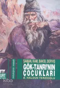 Gök-Tanrı'nın Çocukları; Şaman, Kam, Baksı, Derviş