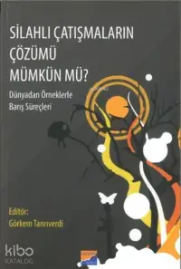 Silahlı Çatışmaların Çözümü Mümkün Mü? ;Dünyadan Örneklerle Barış Süreçleri