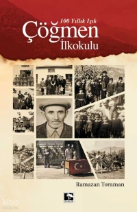  100 Yıllık Işık Çöğmen İlkokulu | 100 Yıllık Işık Çöğmen İlkokulu | Ramazan Toraman | Çınaraltı Yayın Dağıtım | 9786258621730 