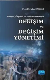 Bireysel, Örgütsel ve Toplumsal Düzeyde :; Değişim ve Değişim Yönetimi