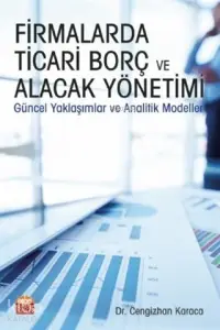 Firmalarda Ticari Borç ve Alacak Yönetimi; Güncel Yaklaşımlar ve Analitik Modeller