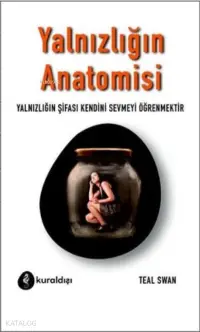 Yalnızlığın Anatomisi ;Yalnızlığın Şifası Kendini Sevmeyi Öğrenmektir