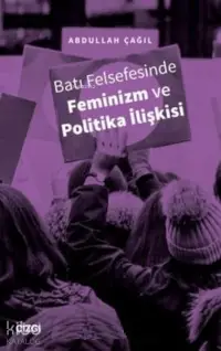  Batı Felsefesinde Feminizm ve Politika İlişkisi | Abdullah Çağıl | Çizgi Kitabevi | 9786051967943 | 