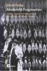 Modernlik Fragmanları; Simmel, Kracauer ve Benjamin'in Eserlerinde Modernlik Teorileri