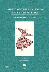 Hazret-i Mevlânâ Celâleddin-i Rûmî ve Mesnevî-i Şerif; İlk On Sekiz Beytin Şerhi