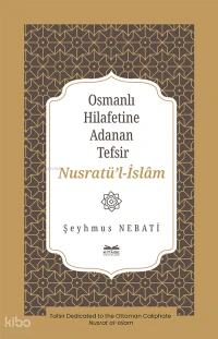 Osmanlı Hilafetine Adanan Tefsir Nusratü’l-İslâm;Tafsir Dedicated to the Ottoman Caliphate Nusrat al-Islam