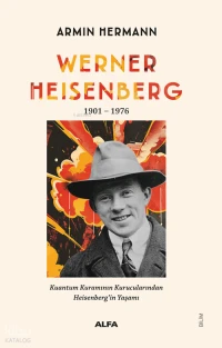 Werner Heisenberg 1901 - 1976;Kuantum Kuramının Kurucularından Heisenberg'in Yaşamı