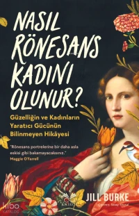  Nasıl Rönesans Kadını Olunur Güzelliğin ve Kadınların Yaratıcı Gücünün Bilinmeyen Hikâyesi | Nasıl Rönesans Kadını Olunur Güzelliğin ve Kadınların Yaratıcı Gücünün Bilinmeyen Hikâyesi | Jill Burke | Seray Sosyal | Fatma Can Yıldırım | Su Akaydın | Kairos Kitap | 9786259049762 
