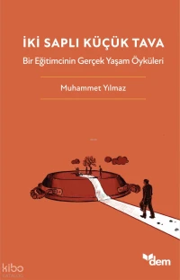  İki Saplı Küçük Tava Bir Eğitimcinin Gerçek Yaşam Öyküleri | Muhammet Yılmaz | Dem Değerler Eğitimi Merkezi Yayınları | 9786259302560 | 