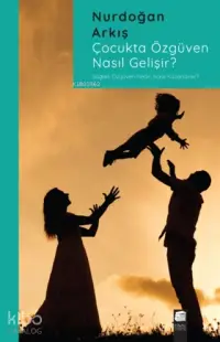 Çocukta Özgüven Nasıl Gelişir?; Sağlıklı Özgüven Nedir, Nasıl Kazanılır?