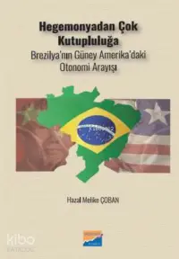 Hegemonyodan Çok Kutupluluğa;Brezilya’nın Güney Amerika’daki  Otonomi Arayışı