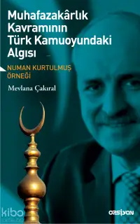 Muhafazakarlık Kavramının Türk Kamuoyundaki Algısı; Numan Kurtulmuş Örneği