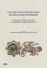  Orta Çağ Anadolusunda İkonografi Din İnanç ve Sanata Yeni Yaklaşımlar | Orta Çağ Anadolusunda İkonografi Din İnanç ve Sanata Yeni Yaklaşımlar | Kolektif | Csilla Balogh | Tuğba Diri Apaydın | Sanem Soylu Yılmaz | Çizgi Kitabevi | 9786253969325 