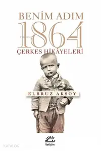 Benim Adım 1864 Çerkes Hikayeleri | Elbruz Aksoy | İletişim Yayınları | 9789750523397 | 
