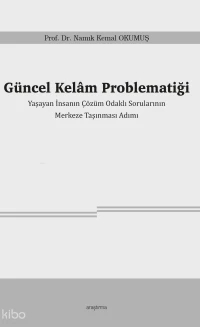 Güncel Kelâm Problematiği;Yaşayan İnsanın Çözüm Odaklı Sorularının  Merkeze Taşınması Adımı