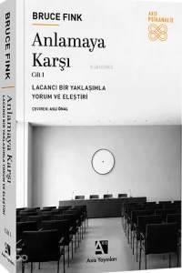  Anlamaya Karşı Cilt 1 Lacancı Bir Yaklaşımla Yorum ve Eleştiri | Anlamaya Karşı Cilt 1 Lacancı Bir Yaklaşımla Yorum ve Eleştiri | Bruce Fink | Aslı Önal | Axis Yayınları | 9786259071329 